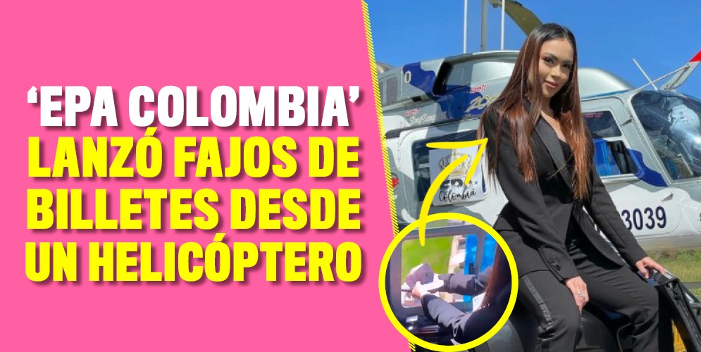 'Epa Colombia' arma polémica al lanzar billetes desde helicóptero 4 'Epa Colombia' arma polémica al lanzar billetes desde helicóptero Si hay una influenciadora que no se cansa de dar de qué hablar es Daneidy Barrera, más conocida como 'Epa Colombia', quien en el inicio de esta semana protagonizó un hecho bastante llamativo, en el que hizo derroche del dinero que le está dejando su próspero negocio de keratinas.