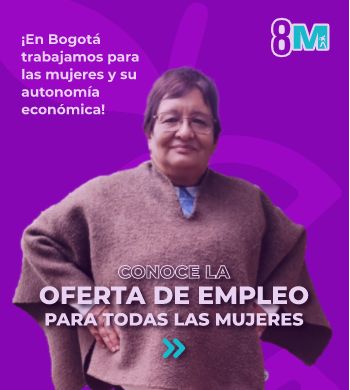 Conozca esta oferta de empleo, formación y emprendimiento para mujeres en Bogotá 1 Conozca esta oferta de empleo, formación y emprendimiento para mujeres en Bogotá La Secretaría de la Mujer por medio de la campaña '8M' hizo pública una importante iniciativa para todas las mujeres de Bogotá que estén en la búsqueda de empleo, que deseen emprender algún negocio o que simplemente se quieran capacitar para conseguir ese trabajo soñado.