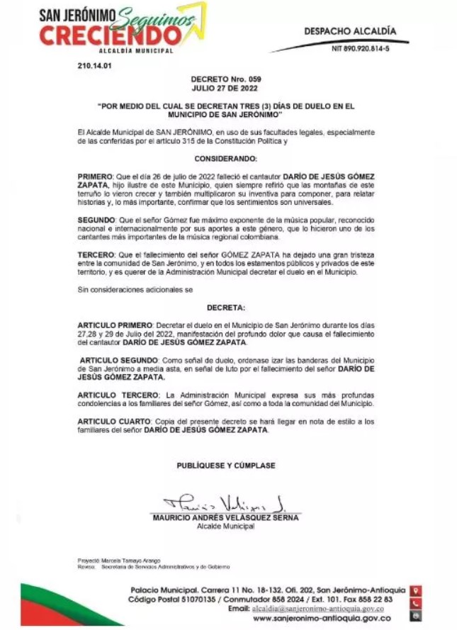 San Jerónimo, municipio donde nació Darío Gómez, decretó tres días de duelo 2 San Jerónimo, municipio donde nació Darío Gómez, decretó tres días de duelo Darío Gómez, el ‘Rey del despecho’, falleció en la noche del martes a la edad de 71 años, tras haber sufrido un paro cardiorrespiratorio. El artista ingresó a la Clínica Las Américas en la ciudad de Medellín sin signos vitales.