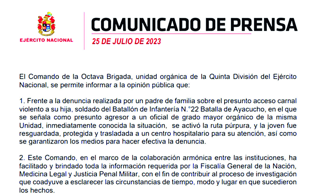 Escándalo en el ejército por presunta violación Recientemente se dio a conocer el escándalo de un padre de familia que denuncia que su hija de 18 años, quien está prestando servicio militar voluntario, habría sido accedida carnalmente por un mayor del Ejército. Según el relato del padre, su hija fue drogada y, posteriormente, violada. Ante la gravedad de las acusaciones, el Ejército afirmó que el militar ya fue relevado de su cargo. 