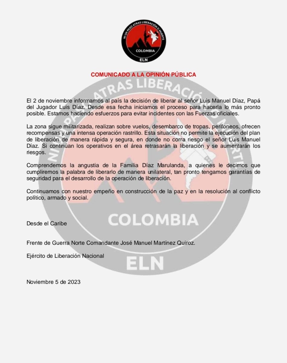 ¡El colmo! Eln suspende liberación del papá de Luis Díaz por operativos del Ejército 2 ¡El colmo! Eln suspende liberación del papá de Luis Díaz por operativos del Ejército El Ejército de Liberación Nacional (ELN), se pronunció y dijo que debido a los operativos que adelanta el Ejército en la zona, se retrasará la liberación del papá de Luis Díaz.