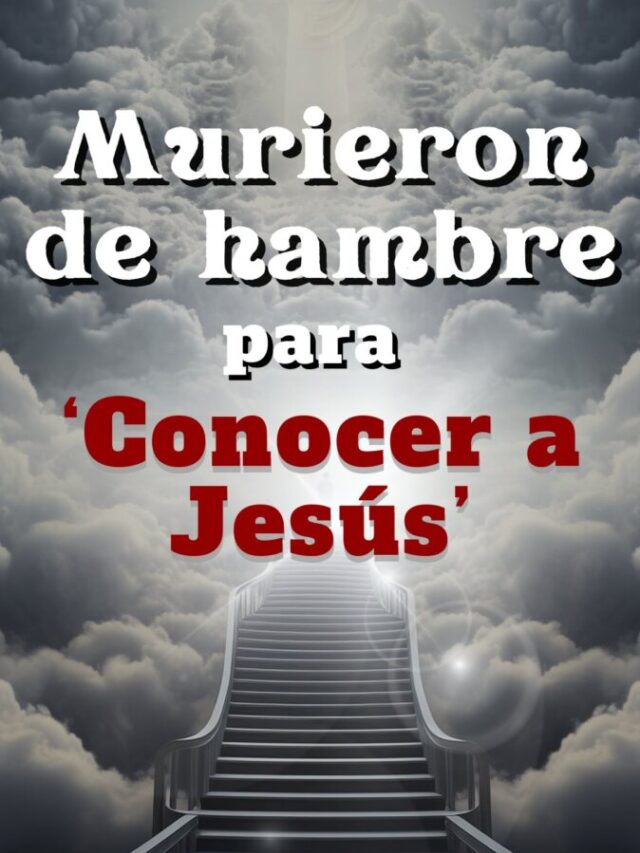 murieron de hambre para conocer a Jesús1