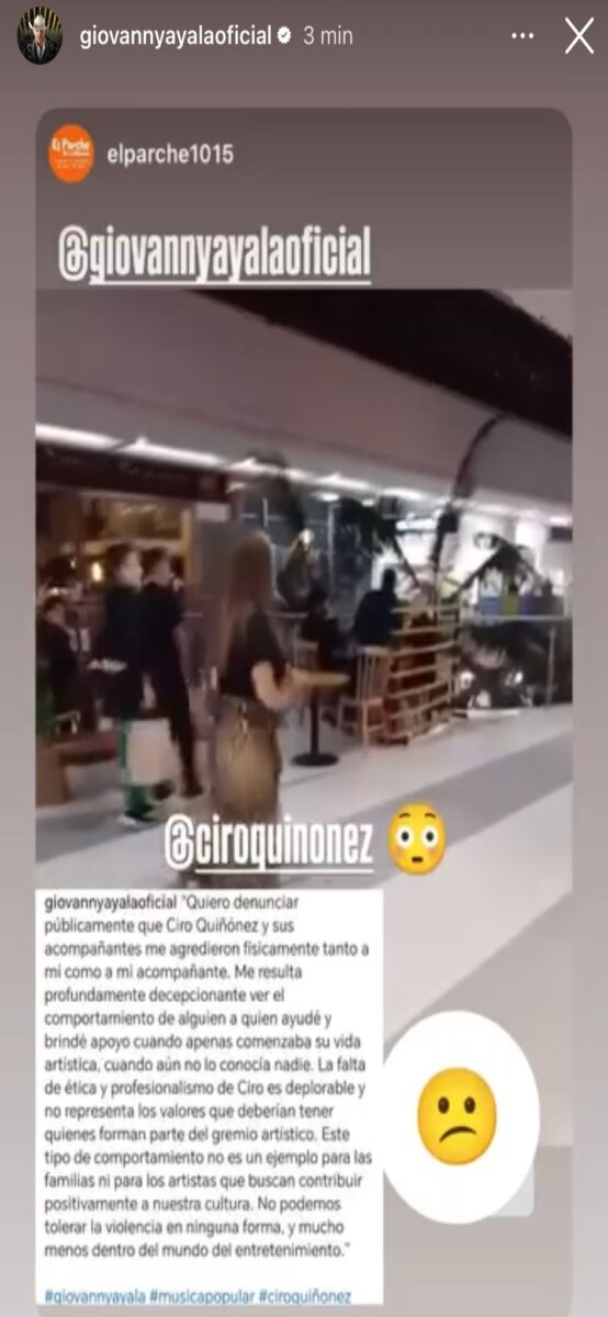 Giovanny Ayala y Ciro Quiñonez se agarraron en reconocido centro comercial 2 Giovanny Ayala y Ciro Quiñonez se agarraron en reconocido centro comercial Para nadie es un secreto que, desde hace varios meses, los artistas colombianos Ciro Quiñonez y Giovanny Ayala han tenido varios roces que hasta ahora se habían dado solo de manera virtual. Todo se desencadenó después de que Ciro lanzara el remix de 'Regalada sales cara', canción que él mismo escribió e interpretó junto con Giovanny Ayala, y que se estrenó en el 2018. Sin embargo, en mayo de este año, se lanzó un remix en el que participaron Pipe Bueno, Jessi Uribe y Luis Alfonso, pero no estuvo presente el llanero ni su hijo, como al parecer Giovanny le había sugerido a Ciro. A partir de ese momento, comenzó una pelea en redes donde ambos expusieron sus diferencias públicamente.