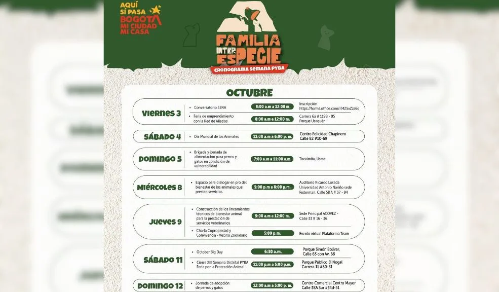 Bogotá conmemora la XIII Semana Distrital de Protección y Bienestar Animal "Familia interespecie" 2 Bogotá conmemora la XIII Semana Distrital de Protección y Bienestar Animal "Familia interespecie" Del 3 al 12 de octubre, Bogotá celebra la XIII Semana Distrital de Protección y Bienestar Animal, bajo el lema “Familia interespecie”, con actividades como ferias, jornadas de adopción y talleres educativos.