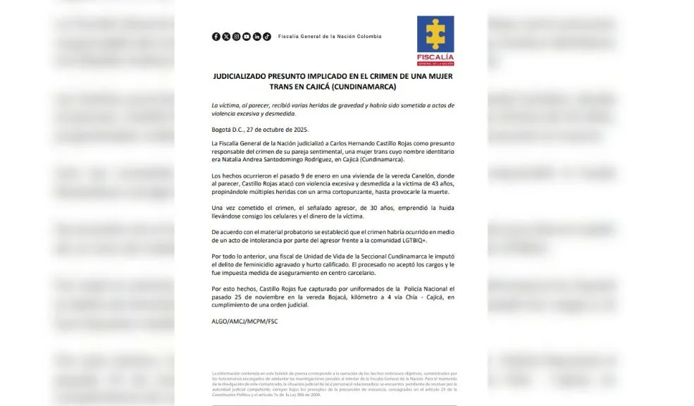 Cundinamarca: judicializado presunto asesino de mujer trans en Cajicá 1 Cundinamarca: judicializado presunto asesino de mujer trans en Cajicá La Fiscalía judicializó en Cundinamarca a la pareja sentimental de Natalia Andrea Santodomingo Rodríguez, una mujer trans asesinada el pasado 9 de enero en el municipio de Cajicá. El presunto agresor enfrenta cargos por feminicidio agravado y hurto calificado.